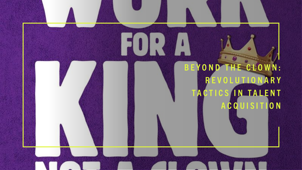 Beyond the clown: Revolutionary tactics in talent acquisition